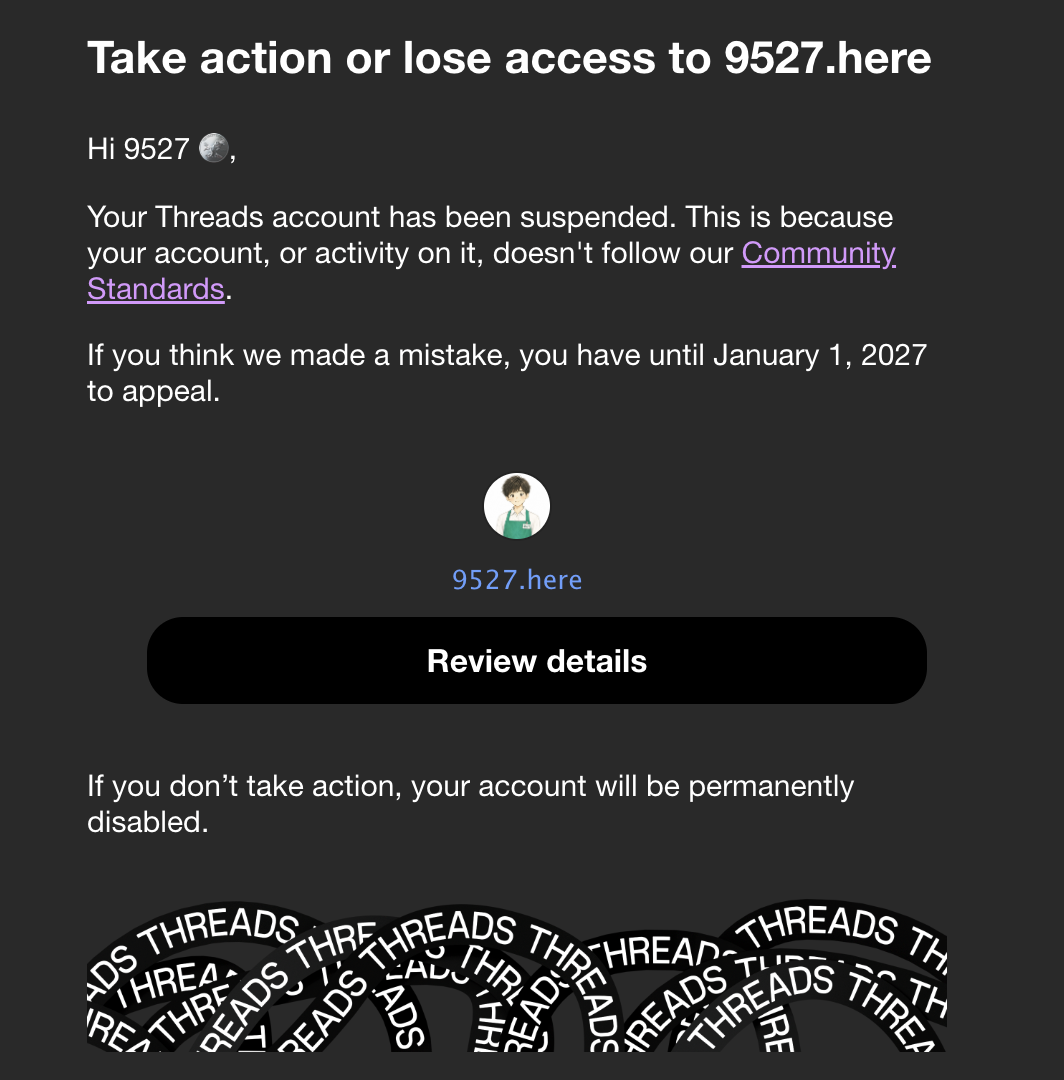 Threads 通知:Take action or lose access to 9527.here,帳號因不符社群守則被停權